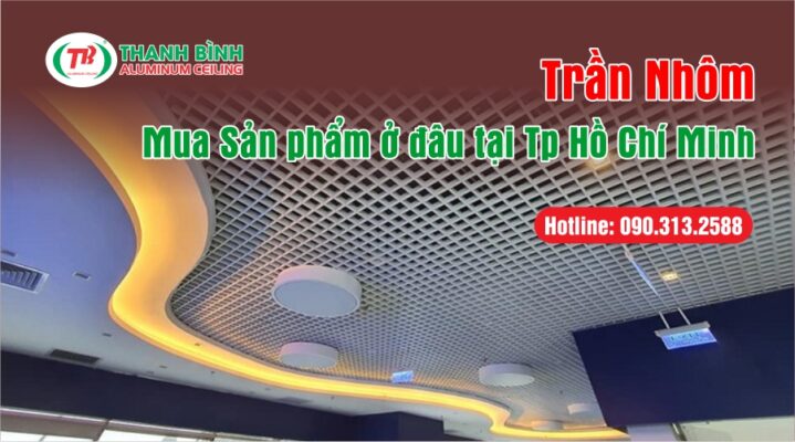 Mua trần nhôm ở đâu tại Tp. Hồ Chí Minh?